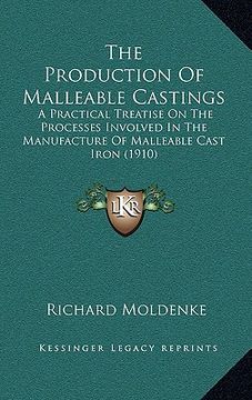 portada the production of malleable castings: a practical treatise on the processes involved in the manufacture of malleable cast iron (1910)