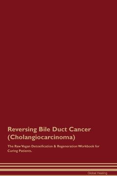 portada Reversing Bile Duct Cancer (Cholangiocarcinoma) The Raw Vegan Detoxification & Regeneration Workbook for Curing Patients. (en Inglés)
