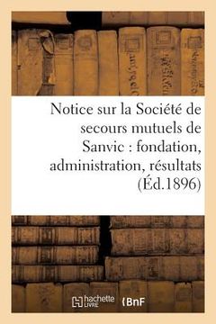 portada Notice Sur La Société de Secours Mutuels de Sanvic: Fondation, Administration, Résultats (en Francés)