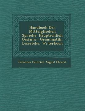 portada Handbuch Der Mittelg Lischen Sprache: Haupts Chlich Ossian's: Grammatik, Lesest Cke, W Rterbuch (en Alemán)