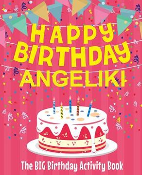 portada Happy Birthday Angeliki - The Big Birthday Activity Book: (Personalized Children's Activity Book) (en Inglés)