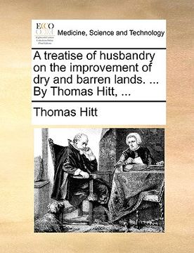 portada a treatise of husbandry on the improvement of dry and barren lands. ... by thomas hitt, ... (in English)