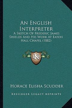 portada an english interpreter: a sketch of frederic james shields and his work at eaton hall chapel (1882) (en Inglés)