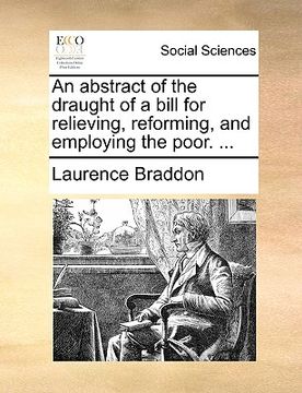 portada an abstract of the draught of a bill for relieving, reforming, and employing the poor. ...