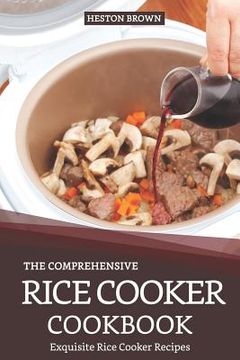 portada The Comprehensive Rice Cooker Cookbook: Exquisite Rice Cooker Recipes (en Inglés)