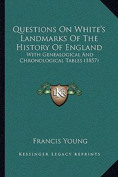 portada questions on white's landmarks of the history of england: with genealogical and chronological tables (1857) (en Inglés)