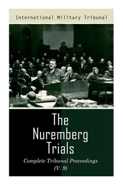 portada The Nuremberg Trials: Complete Tribunal Proceedings (V. 9): Trial Proceedings From 8 March 1946 to 23 March 1946 (en Inglés)