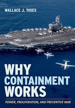 portada Why Containment Works: Power, Proliferation, and Preventive war (Cornell Studies in Security Affairs) (en Inglés)