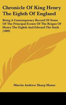 portada chronicle of king henry the eighth of england: being a contemporary record of some of the principal events of the reigns of henry the eighth and edwar (in English)