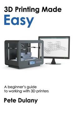 portada 3D Printing Made Easy: A beginner's guide to working with 3D printers (en Inglés)