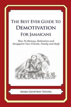 portada The Best Ever Guide to Demotivation for Jamaicans: How To Dismay, Dishearten and Disappoint Your Friends, Family and Staff (en Inglés)