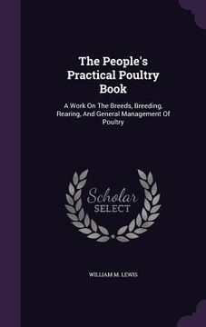 portada The People's Practical Poultry Book: A Work On The Breeds, Breeding, Rearing, And General Management Of Poultry (en Inglés)