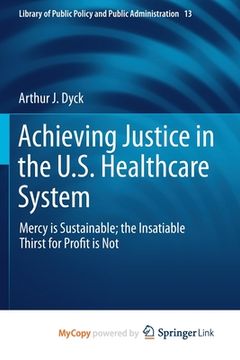 portada Achieving Justice in the U.S. Healthcare System: Mercy Is Sustainable; The Insatiable Thirst for Profit Is Not (en Inglés)