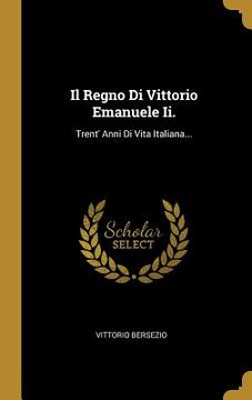 portada Il Regno Di Vittorio Emanuele Ii.: Trent' Anni Di Vita Italiana... (en Italiano)