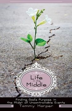 portada Life in the Middle: Finding God's Purpose in the Midst of Uncontrollable Events (en Inglés)