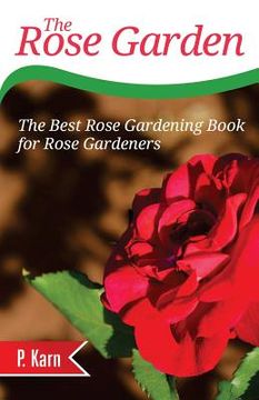 portada The Rose Garden: The Best Rose Gardening Book for Rose Gardeners (en Inglés)
