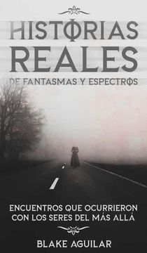 portada Historias Reales de Fantasmas y Espectros: Encuentros que Ocurrieron con los Seres del más Allá (in Spanish)