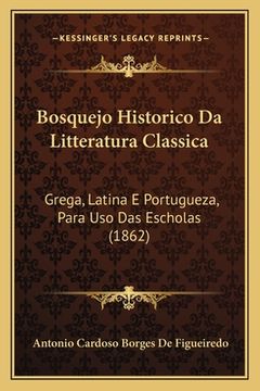 portada Bosquejo Historico Da Litteratura Classica: Grega, Latina E Portugueza, Para Uso Das Escholas (1862) (in Portuguese)