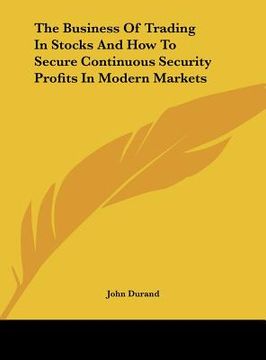 portada the business of trading in stocks and how to secure continuous security profits in modern markets (en Inglés)