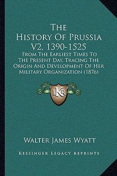 portada the history of prussia v2, 1390-1525: from the earliest times to the present day, tracing the origin and development of her military organization (187