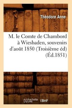 portada M. Le Comte de Chambord À Wiesbaden, Souvenirs d'Août 1850 (Troisième Éd) (Éd.1851) (en Francés)