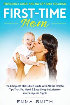 portada First-Time Mom: Pregnancy Guide and No-Cry Baby Solution: The Complete Stress Free Guide With all the Helpful Tips That you Need & Baby Sleep Solution for Your Sleepless Nights (en Inglés)