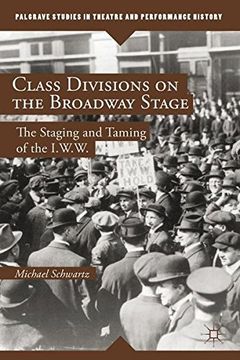 portada Class Divisions on the Broadway Stage: The Staging and Taming of the I.W.W. (Palgrave Studies in Theatre and Performance History)
