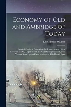 portada Economy of old and Ambridge of Today: Historical Outlines, Embracing the Settlement and Life of Economy of Old, Together With the Vast Development in. And Surroundings on This Historic Spot (en Inglés)