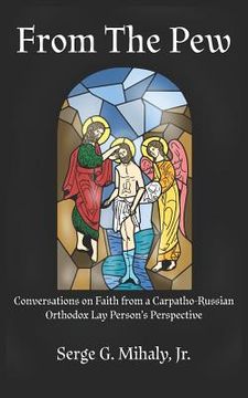 portada From The Pew: Conversations on Faith from a Carpatho-Russian Orthodox Lay Person's Perspective (en Inglés)