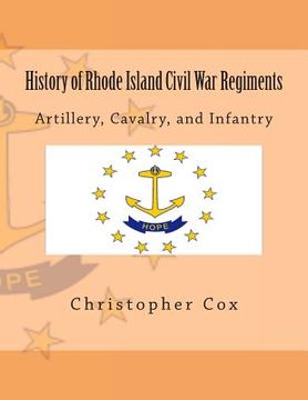 portada History of Rhode Island Civil War Regiments: Artillery, Cavalry, and Infantry (en Inglés)