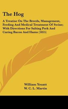 portada the hog: a treatise on the breeds, management, feeding and medical treatment of swine; with directions for salting pork and cur (en Inglés)