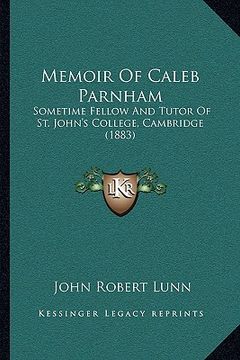 portada memoir of caleb parnham: sometime fellow and tutor of st. john's college, cambridge (1883) (en Inglés)