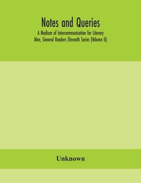 portada Notes and queries; A Medium of Intercommunication for Literary Men, General Readers Eleventh Series (Volume II) (en Inglés)