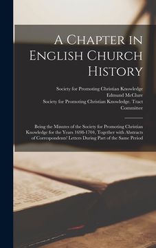 portada A Chapter in English Church History: Being the Minutes of the Society for Promoting Christian Knowledge for the Years 1698-1704, Together With Abstrac (en Inglés)