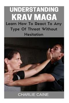 portada Understanding Krav Maga: Learn How To React To Any Type Of Threat Without Hesitation! (en Inglés)
