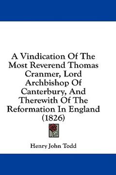 portada a vindication of the most reverend thomas cranmer, lord archbishop of canterbury, and therewith of the reformation in england (1826) (en Inglés)
