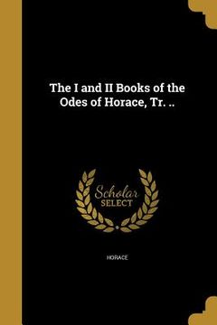 portada The I and II Books of the Odes of Horace, Tr. ..