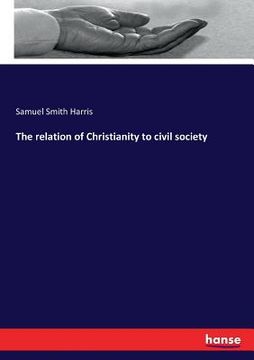 portada The relation of Christianity to civil society (en Inglés)
