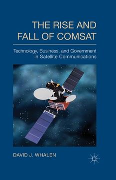 portada The Rise and Fall of COMSAT: Technology, Business, and Government in Satellite Communications