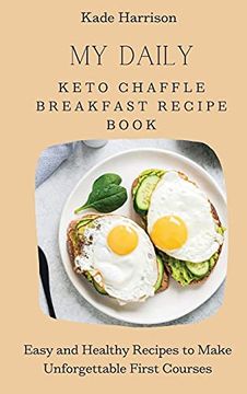 portada My Daily Keto Chaffle Breakfast Recipe Book: Easy and Healthy Recipes to Make Unforgettable First Courses (en Inglés)