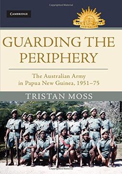 portada Guarding the Periphery: The Australian Army in Papua New Guinea, 1951–75 (Australian Army History Series)