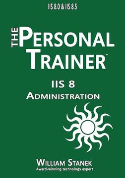 portada IIS 8 Administration: The Personal Trainer for IIS 8.0 and IIS 8.5 (en Inglés)