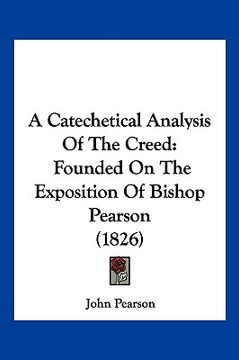 portada a catechetical analysis of the creed: founded on the exposition of bishop pearson (1826) (in English)