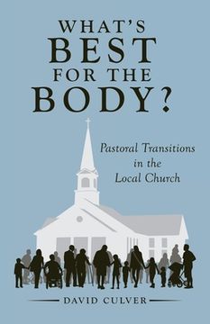 portada What's Best for the Body?: Pastoral Transitions in the Local Church