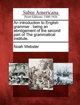 portada an introduction to english grammar: being an abridgement of the second part of the grammatical institute. (in English)
