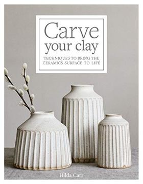 portada Carve Your Clay: Techniques to Bring the Ceramics Surface to Life (en Inglés)