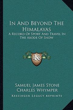portada in and beyond the himalayas: a record of sport and travel in the abode of snow