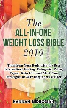 portada The All-in-One Weight Loss Bible 2019: Transform Your Body with the Best Intermittent Fasting, Ketogenic, Paleo, Vegan, Keto Diet and Meal Plan Strate (en Inglés)