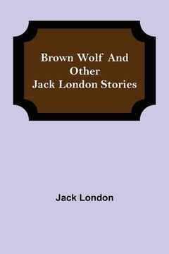 portada Brown Wolf and Other Jack London Stories (in English)