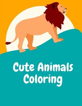 portada Cute Animals Coloring: Coloring Pages with Adorable Animal Designs, Creative Art Activities for Children, kids and Adults (en Inglés)